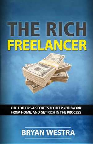 The Rich Freelancer de Bryan James Westra