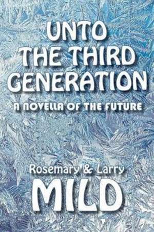 Unto the Third Generation: A Novella of the Future de Larry Mild