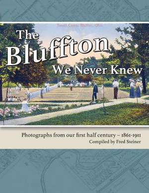 The Bluffton We Never Knew de Fred Steiner