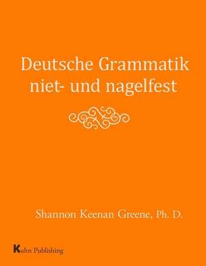 Deutsche Grammatik Niet- Und Nagelfest de Shannon Keenan Greene Ph. D.