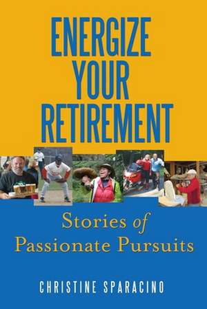 Energize Your Retirement: : Stories of Passionate Pursuits de Christine Sparacino