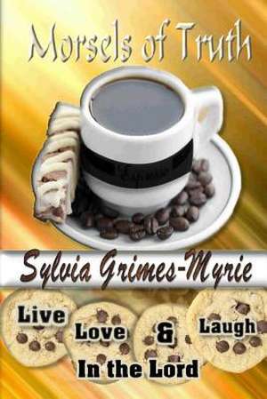 Morsels of Truth: Live, Love & Laugh in the Lord de Sylvia Grimes-Myrie