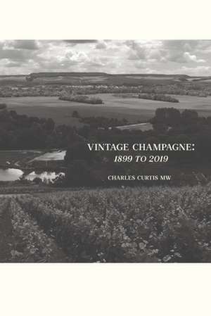 Vintage Champagne: 1899 - 2019 de Charles Curtis Mw