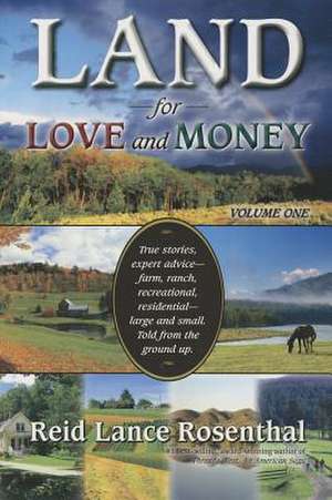 Land for Love and Money (Vol. 1): True Stories, Expert Advice- Farm, Ranch, Recreational and Residential de Reid Rosenthal