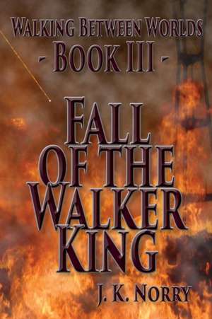 Fall of the Walker King de J. K. Norry