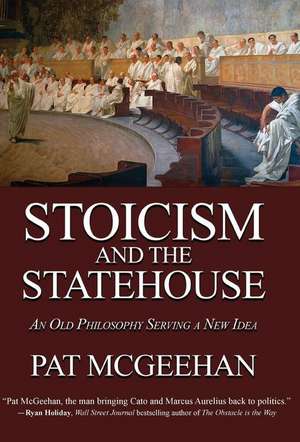 Stoicism and the Statehouse: An Old Philosophy Serving a New Idea de Pat McGeehan