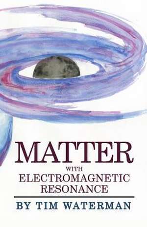 Matter with Electromagnetic Resonance de Tim Waterman