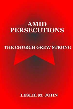 Amid Persecutions de MR Leslie M. John