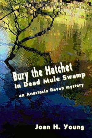 Bury the Hatchet in Dead Mule Swamp de Joan H. Young