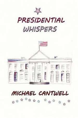 Presidential Whispers de Michael O. Cantwell