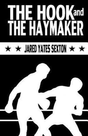 The Hook and the Haymaker de Sexton, Jared Yates