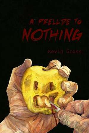 A Prelude to Nothing de Kevin Gross