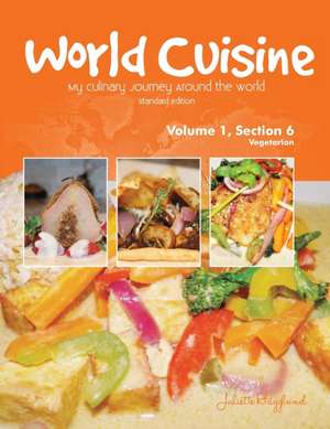 World Cuisine - My Culinary Journey Around the World Volume 1, Section 6: Vegetarian de Juliette Haegglund