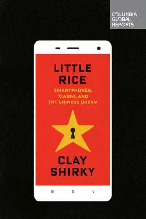 Little Rice: Smartphones, Xiaomi, and the Chinese Dream de Clay Shirky