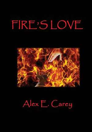 Fire's Love de Alex E. Carey