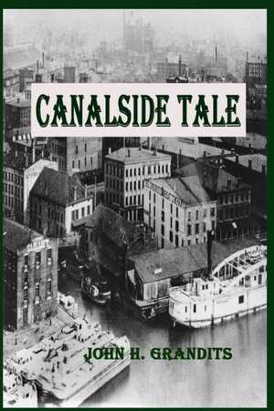 Canalside Tale: Transforming Upsets and Blame Into Love and Harmony de John H. Grandits