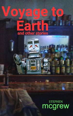 Voyage to Earth and Other Stories de Stephen Mcgrew