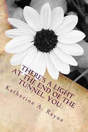 There's a Light at the End of the Tunnel. You. de Katherine a. Rayne