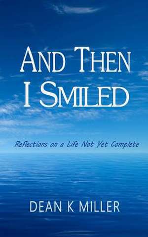 And Then I Smiled de Dean K Miller