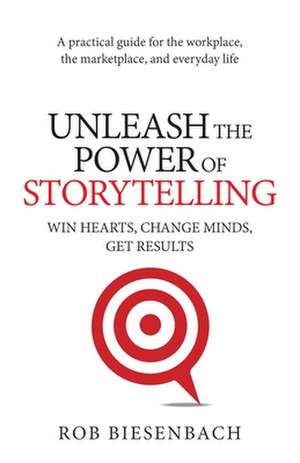 Unleash the Power of Storytelling de Rob Biesenbach