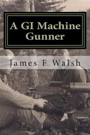 A GI Machine Gunner de James F. Walsh