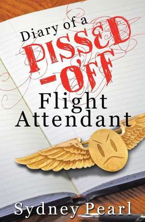 Diary of a Pissed Off Flight Attendant de Sydney Pearl