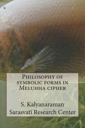 Philosophy of Symbolic Forms in Meluhha Cipher: A Visible Language de S. Kalyanaraman