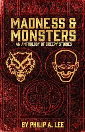 Madness & Monsters: How to Push Past Your Fears and Create Your Dreams de Philip A. Lee