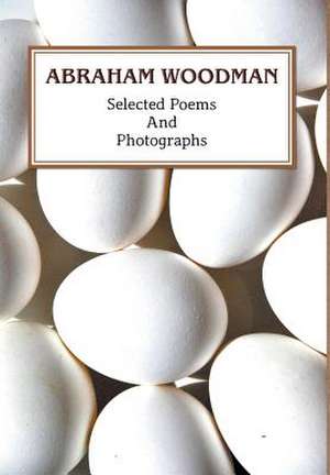 Selected Poems and Photographs de Abraham Woodman