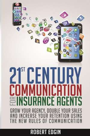 21st Century Communication for Insurance Agents de MR Robert Edgin