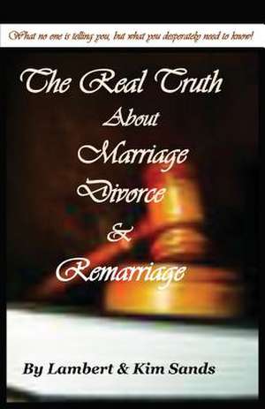 The Real Truth about Marriage, Divorce & Remarriage de Lambert Sands