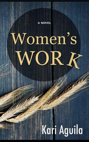 Aguila, K: Women's Work de Kari Aguila