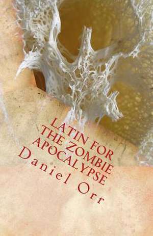 Latin for the Zombie Apocalypse de Daniel Orr