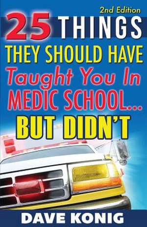 25 Things They Should Have Taught You in Medic School... But Didn't de Dave Konig