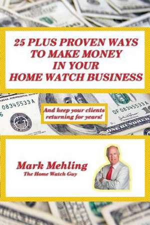 25 Plus Proven Ways to Make Money in Your Home Watch Business de Mark Mehling