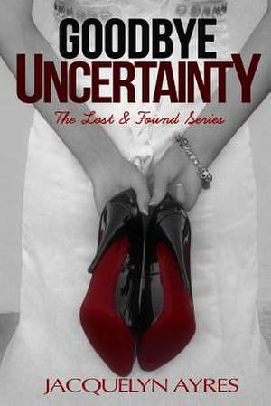 Goodbye Uncertainty de Jacquelyn Ayres