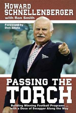 Passing the Torch: Building Winning Football Programs... with a Dose of Swagger Along the Way de Howard Schnellenberger