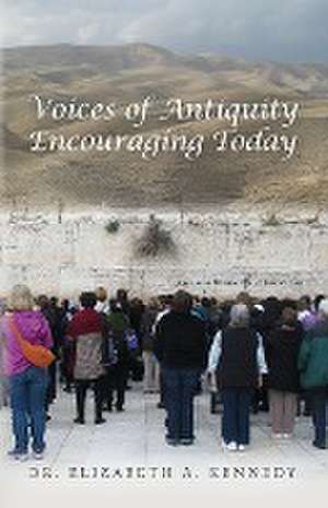 Voices of Antiquity Encouraging Today de Elizabeth A. Kennedy