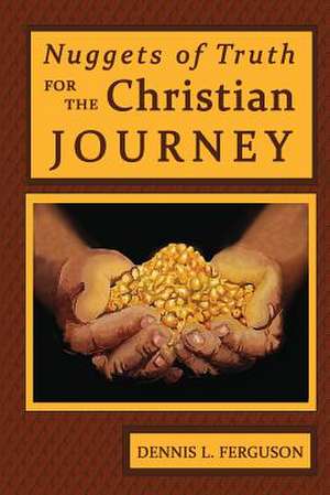 Nuggets of Truth for the Christian Journey de Dennis L. Ferguson