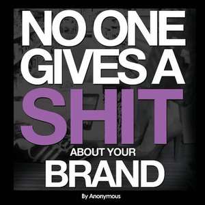 No One Gives a Shit about Your Brand