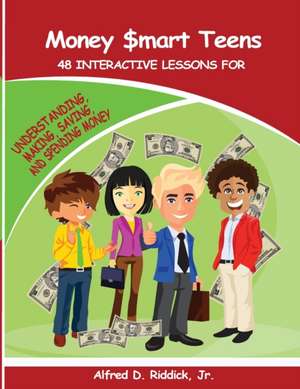 Money $mart Teens: 48 Interactive Lessons for Understanding, Making, Saving, and Spending Money de Alfred D. Riddick