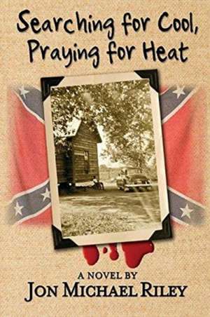 Searching for Cool, Praying for Heat de Jon Michael Riley