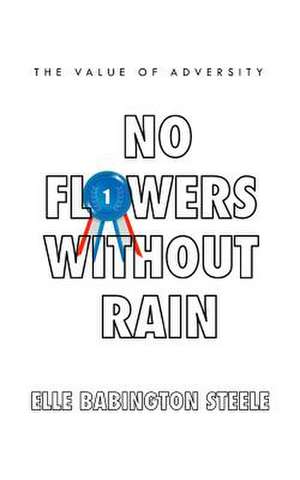 No Flowers Without Rain de Elle Babington Steele