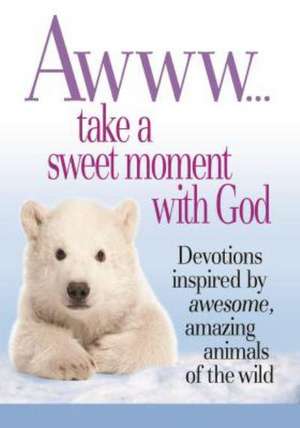 Awww... Take a Sweet Moment with God: Devotions Inspired by Awesome, Amazing Animals of the Wild de Product Concept Mfg Inc