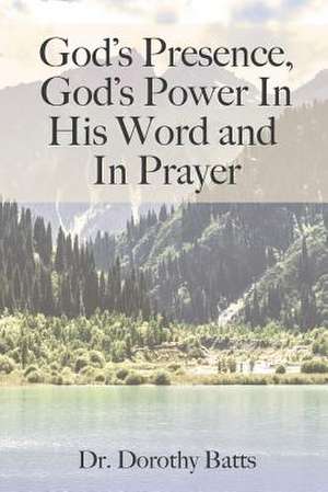 God's Presence, God's Power in His Word and in Prayer de Dorothy Batts