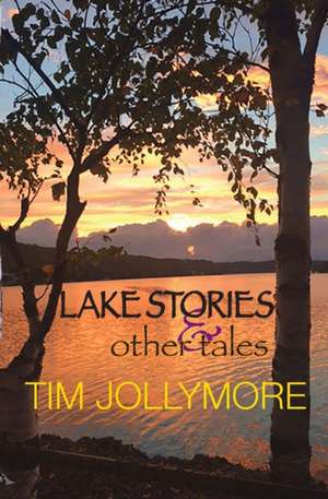 Lake Stories and Other Tales de Tim Jollymore