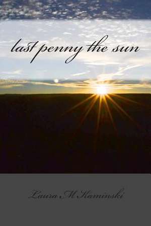 Last Penny the Sun de Laura M. Kaminski