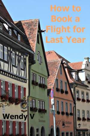 How to Book a Flight for Last Year de Wendy V