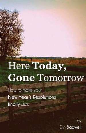 Here Today Gone Tomorrow, How to Make Your New Year's Resolutions Finally Stick