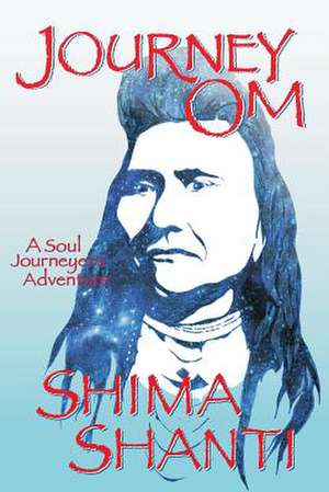 Journey Om, a Soul Journeyer's Adventure de Shima Shanti